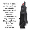 Moldura Botão Vidro Elétrico Onix Lado Direito 2020 Original